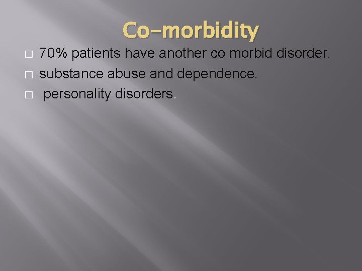 Co-morbidity � � � 70% patients have another co morbid disorder. substance abuse and