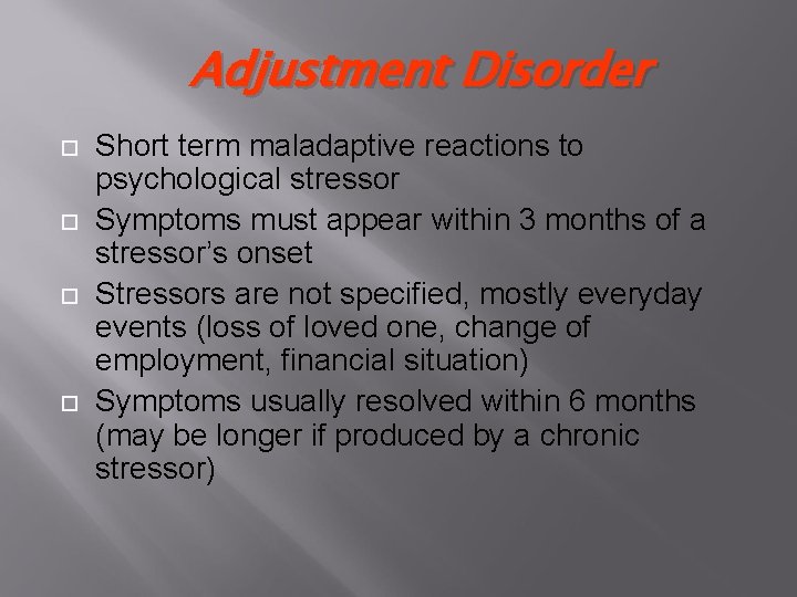 Adjustment Disorder Short term maladaptive reactions to psychological stressor Symptoms must appear within 3