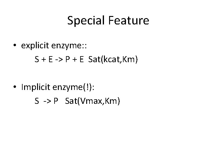 Special Feature • explicit enzyme: : S + E -> P + E Sat(kcat,