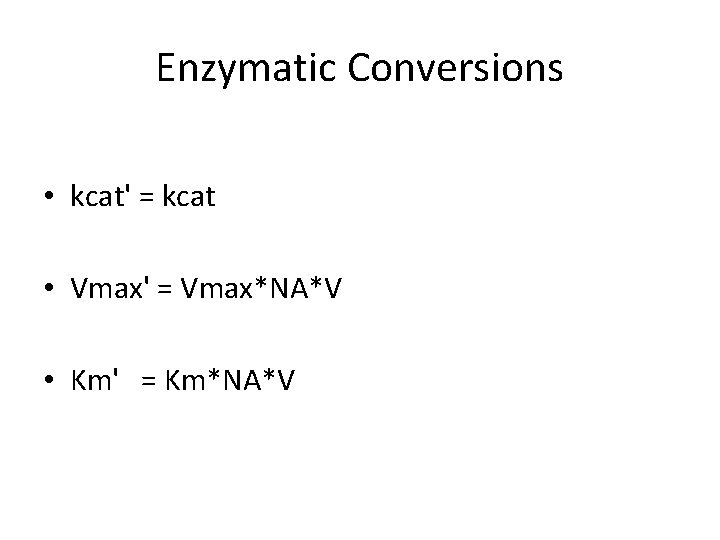 Enzymatic Conversions • kcat' = kcat • Vmax' = Vmax*NA*V • Km' = Km*NA*V