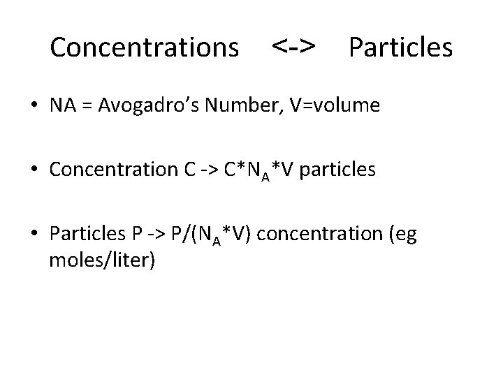 Concentrations <-> Particles • NA = Avogadro’s Number, V=volume • Concentration C -> C*NA*V