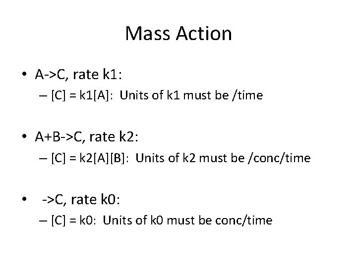 Mass Action • A->C, rate k 1: – [C] = k 1[A]: Units of