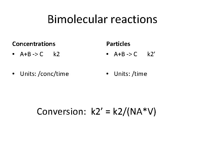 Bimolecular reactions Concentrations Particles • A+B -> C k 2 • Units: /conc/time k