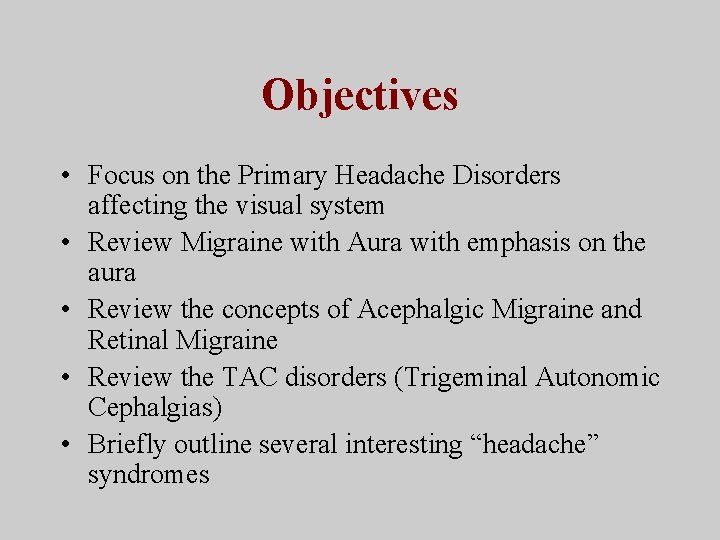 Objectives • Focus on the Primary Headache Disorders affecting the visual system • Review