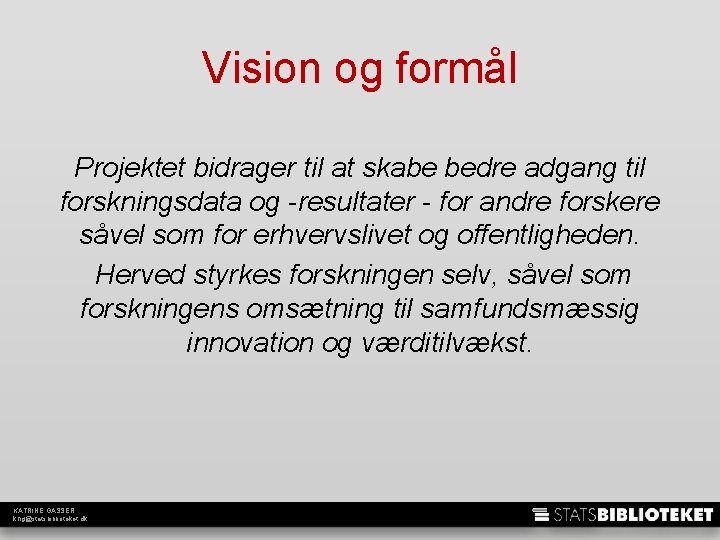 Vision og formål Projektet bidrager til at skabe bedre adgang til forskningsdata og -resultater