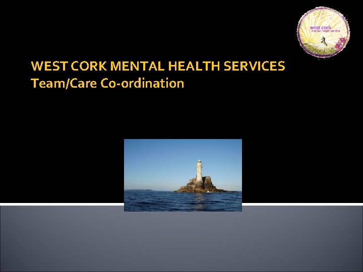 WEST CORK MENTAL HEALTH SERVICES Team/Care Co-ordination 