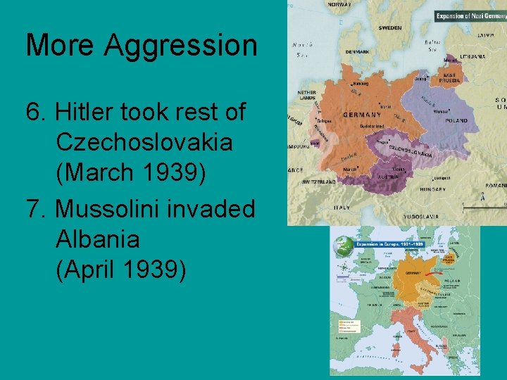 More Aggression 6. Hitler took rest of Czechoslovakia (March 1939) 7. Mussolini invaded Albania