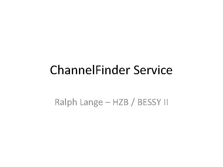 Channel. Finder Service Ralph Lange – HZB / BESSY II 