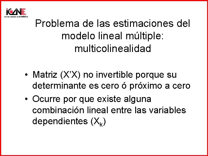 Problema de las estimaciones del modelo lineal múltiple: multicolinealidad • Matriz (X’X) no invertible