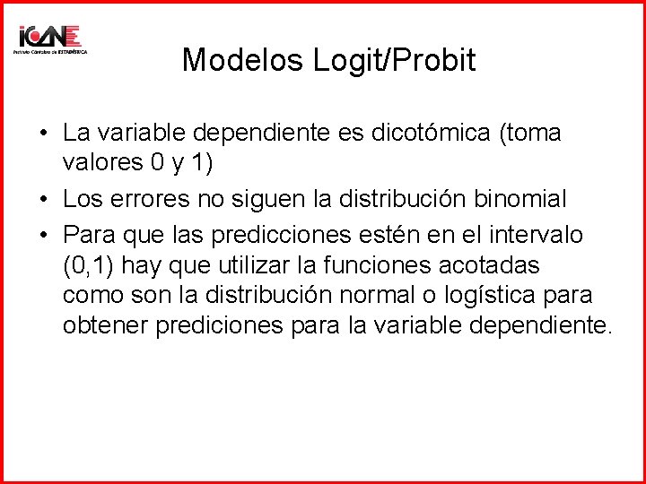 Modelos Logit/Probit • La variable dependiente es dicotómica (toma valores 0 y 1) •