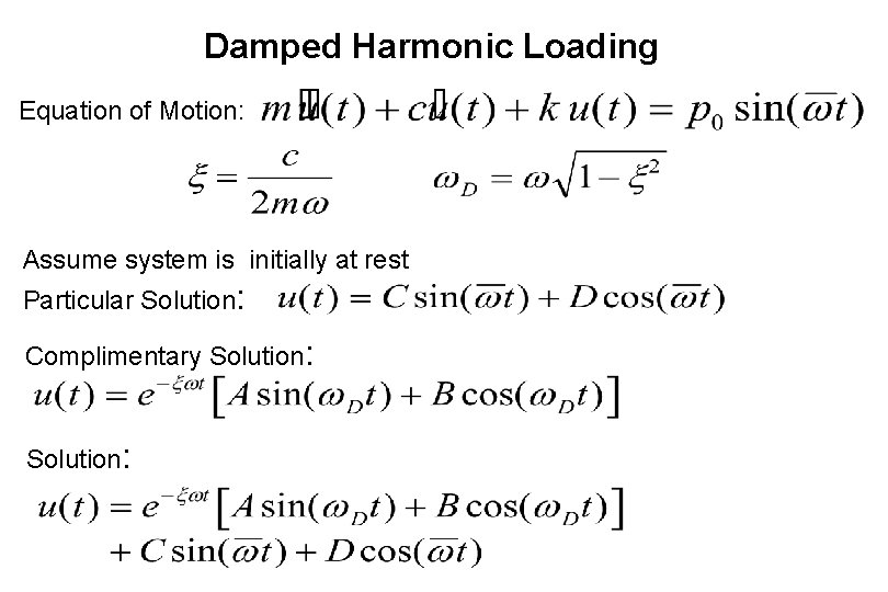 Damped Harmonic Loading Equation of Motion: Assume system is initially at rest Particular Solution: