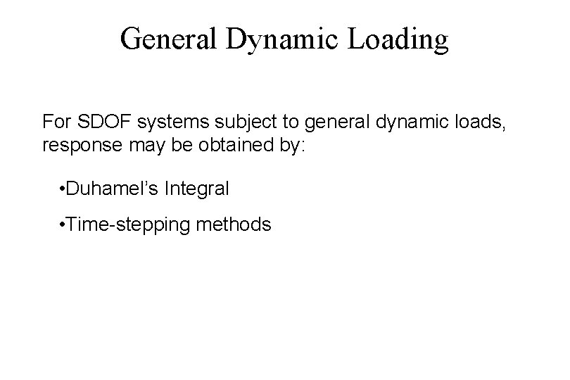 General Dynamic Loading For SDOF systems subject to general dynamic loads, response may be