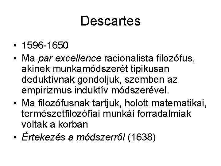 Descartes • 1596 -1650 • Ma par excellence racionalista filozófus, akinek munkamódszerét tipikusan deduktívnak