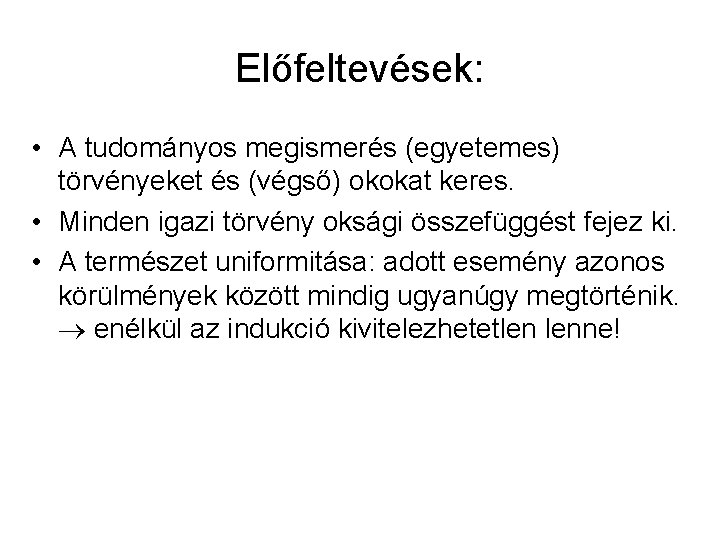 Előfeltevések: • A tudományos megismerés (egyetemes) törvényeket és (végső) okokat keres. • Minden igazi