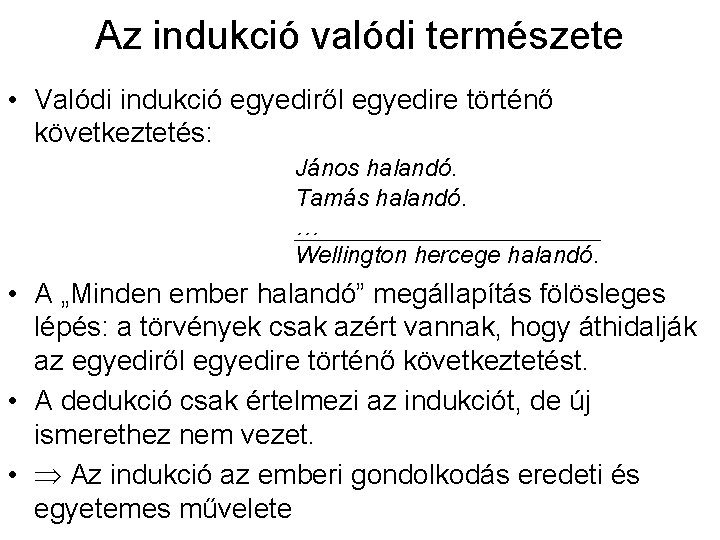 Az indukció valódi természete • Valódi indukció egyediről egyedire történő következtetés: János halandó. Tamás