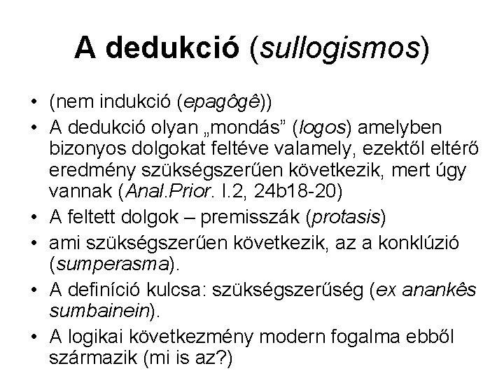 A dedukció (sullogismos) • (nem indukció (epagôgê)) • A dedukció olyan „mondás” (logos) amelyben