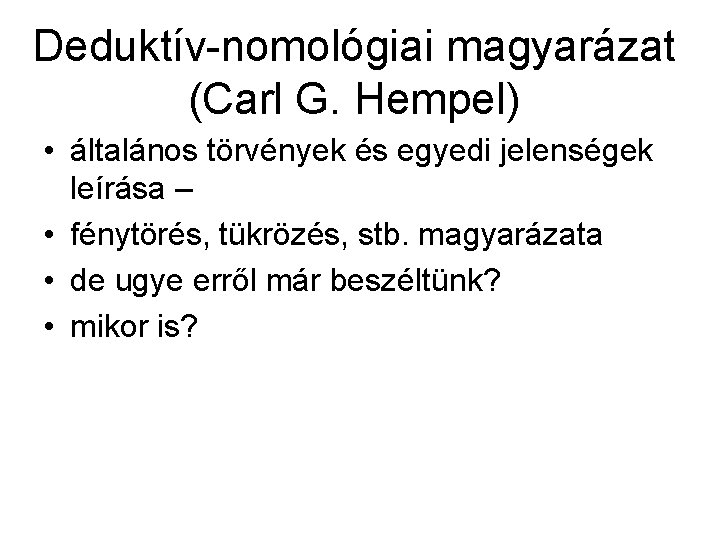 Deduktív-nomológiai magyarázat (Carl G. Hempel) • általános törvények és egyedi jelenségek leírása – •