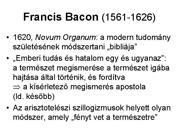 Francis Bacon (1561 -1626) • 1620, Novum Organum: a modern tudomány születésének módszertani „bibliája”