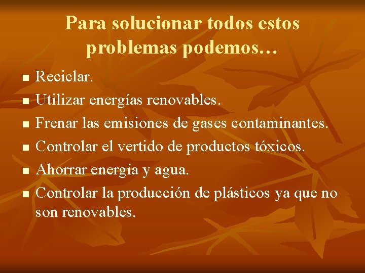 Para solucionar todos estos problemas podemos… n n n Reciclar. Utilizar energías renovables. Frenar