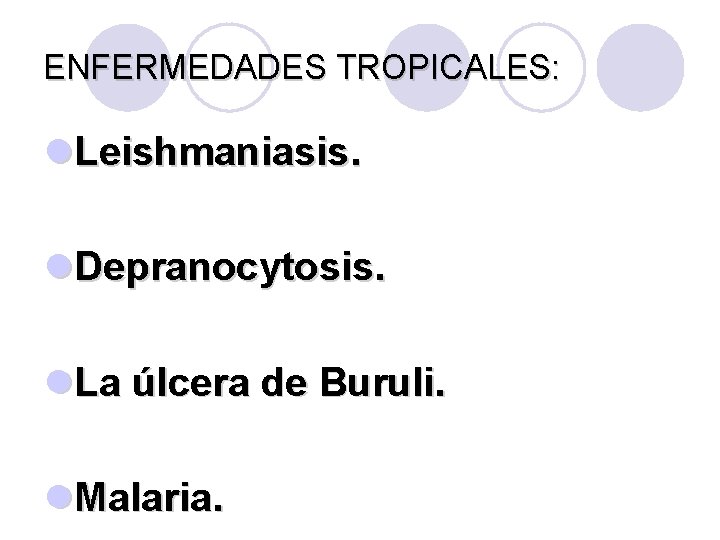 ENFERMEDADES TROPICALES: l. Leishmaniasis. l. Depranocytosis. l. La úlcera de Buruli. l. Malaria. 