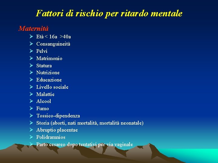 Fattori di rischio per ritardo mentale Maternità Ø Ø Ø Ø Età < 16 Fattori di rischio per ritardo mentale Maternità Ø Ø Ø Ø Età < 16