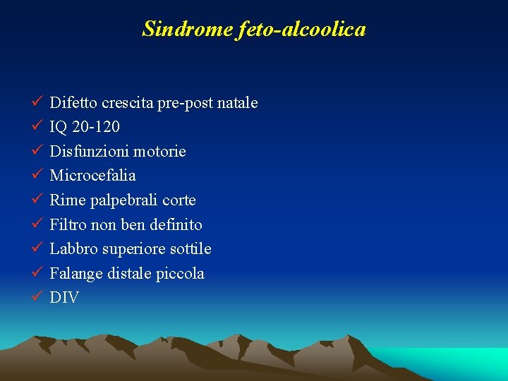Sindrome feto-alcoolica ü ü ü ü ü Difetto crescita pre-post natale IQ 20 -120 Sindrome feto-alcoolica ü ü ü ü ü Difetto crescita pre-post natale IQ 20 -120