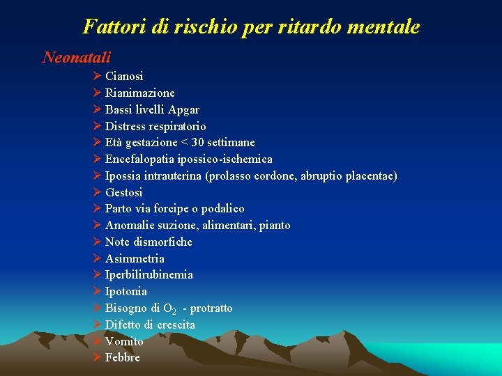 Fattori di rischio per ritardo mentale Neonatali Ø Cianosi Ø Rianimazione Ø Bassi livelli Fattori di rischio per ritardo mentale Neonatali Ø Cianosi Ø Rianimazione Ø Bassi livelli