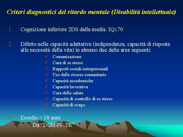 Criteri diagnostici del ritardo mentale (Disabilità intellettuale) 1. Cognizione inferiore 2 DS dalla media: Criteri diagnostici del ritardo mentale (Disabilità intellettuale) 1. Cognizione inferiore 2 DS dalla media: