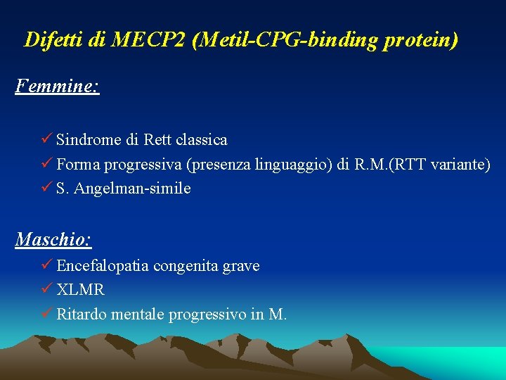 Difetti di MECP 2 (Metil-CPG-binding protein) Femmine: ü Sindrome di Rett classica ü Forma Difetti di MECP 2 (Metil-CPG-binding protein) Femmine: ü Sindrome di Rett classica ü Forma