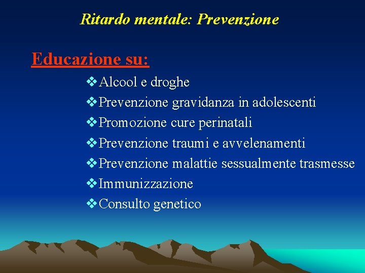 Ritardo mentale: Prevenzione Educazione su: v. Alcool e droghe v. Prevenzione gravidanza in adolescenti Ritardo mentale: Prevenzione Educazione su: v. Alcool e droghe v. Prevenzione gravidanza in adolescenti