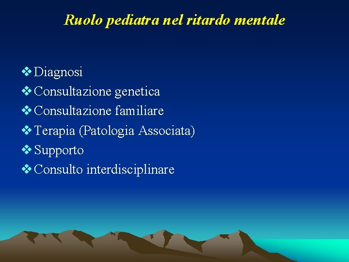 Ruolo pediatra nel ritardo mentale v Diagnosi v Consultazione genetica v Consultazione familiare v Ruolo pediatra nel ritardo mentale v Diagnosi v Consultazione genetica v Consultazione familiare v