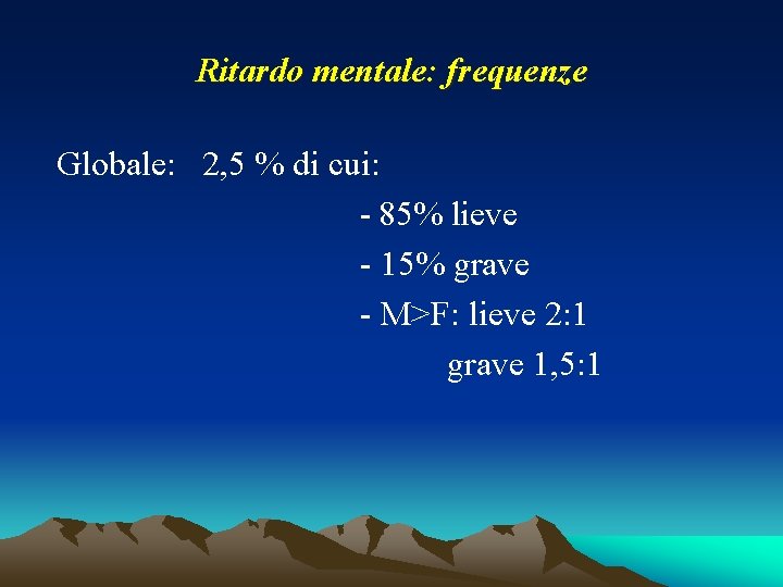 Ritardo mentale: frequenze Globale: 2, 5 % di cui: - 85% lieve - 15% Ritardo mentale: frequenze Globale: 2, 5 % di cui: - 85% lieve - 15%