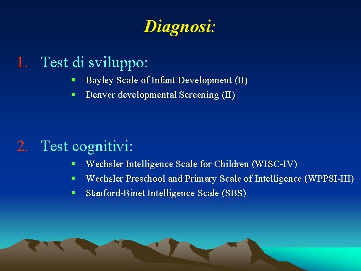 Diagnosi: 1. Test di sviluppo: § § Bayley Scale of Infant Development (II) Denver Diagnosi: 1. Test di sviluppo: § § Bayley Scale of Infant Development (II) Denver