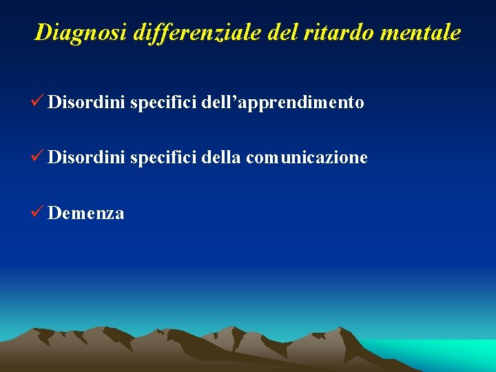 Diagnosi differenziale del ritardo mentale ü Disordini specifici dell’apprendimento ü Disordini specifici della comunicazione Diagnosi differenziale del ritardo mentale ü Disordini specifici dell’apprendimento ü Disordini specifici della comunicazione