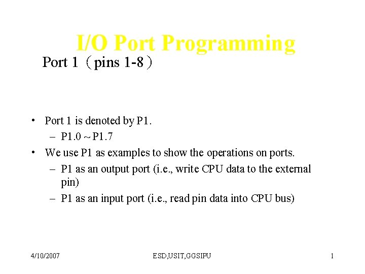 I/O Port Programming Port 1（pins 1 -8） • Port 1 is denoted by P