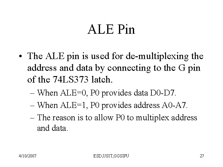ALE Pin • The ALE pin is used for de-multiplexing the address and data
