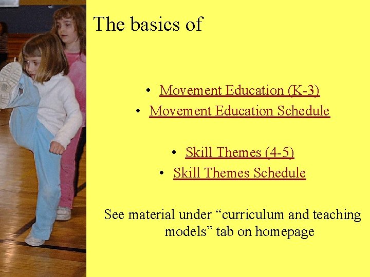 The basics of • Movement Education (K-3) • Movement Education Schedule • Skill Themes