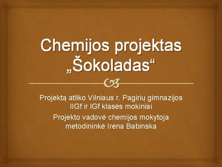 Chemijos projektas „Šokoladas“ Projektą atliko Vilniaus r. Pagirių gimnazijos IIGf ir IGf klasės mokiniai