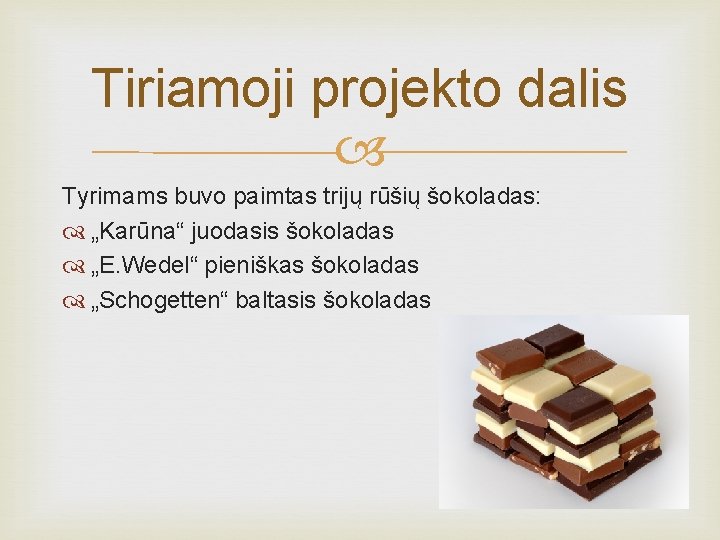 Tiriamoji projekto dalis Tyrimams buvo paimtas trijų rūšių šokoladas: „Karūna“ juodasis šokoladas „E. Wedel“