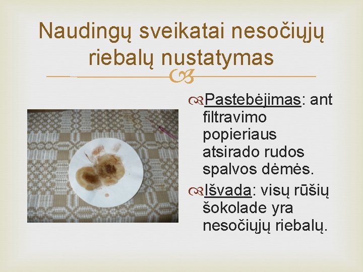 Naudingų sveikatai nesočiųjų riebalų nustatymas Pastebėjimas: ant filtravimo popieriaus atsirado rudos spalvos dėmės. Išvada: