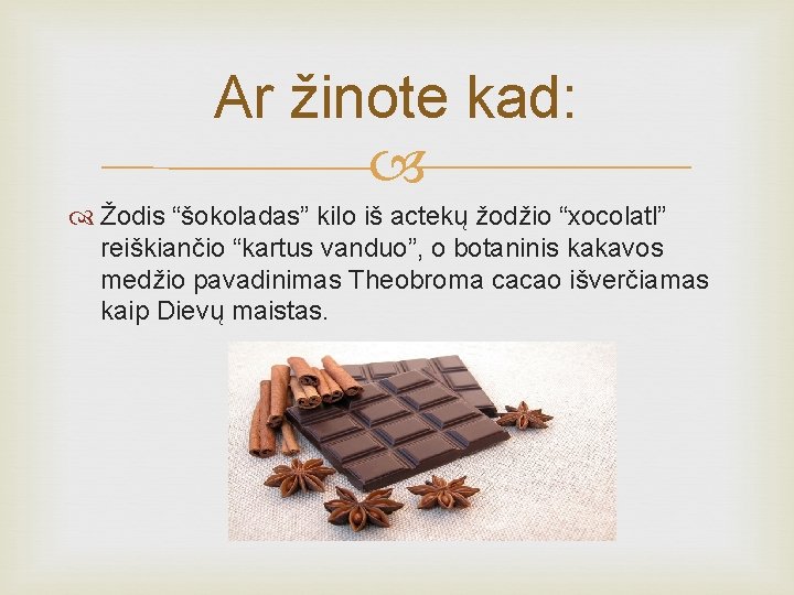 Ar žinote kad: Žodis “šokoladas” kilo iš actekų žodžio “xocolatl” reiškiančio “kartus vanduo”, o