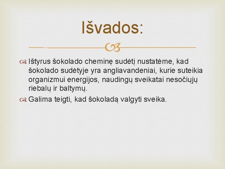 Išvados: Ištyrus šokolado cheminę sudėtį nustatėme, kad šokolado sudėtyje yra angliavandeniai, kurie suteikia organizmui