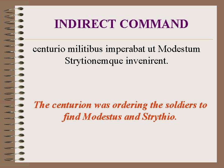 INDIRECT COMMAND centurio militibus imperabat ut Modestum Strytionemque invenirent. The centurion was ordering the