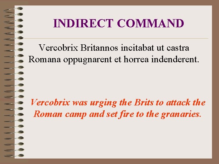 INDIRECT COMMAND Vercobrix Britannos incitabat ut castra Romana oppugnarent et horrea indenderent. Vercobrix was