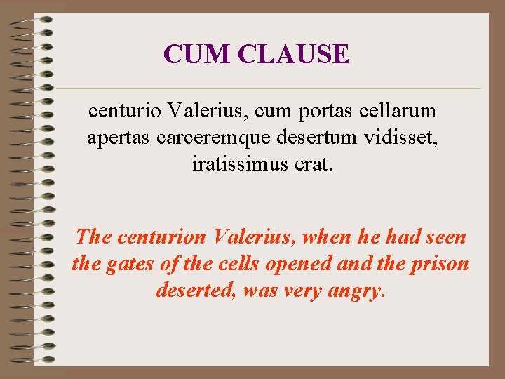 CUM CLAUSE centurio Valerius, cum portas cellarum apertas carceremque desertum vidisset, iratissimus erat. The