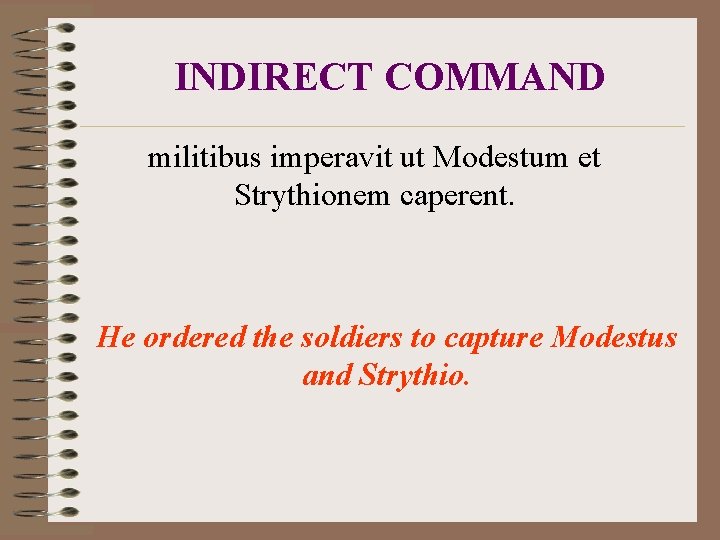 INDIRECT COMMAND militibus imperavit ut Modestum et Strythionem caperent. He ordered the soldiers to