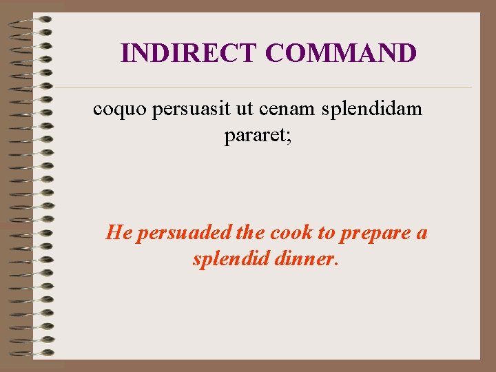 INDIRECT COMMAND coquo persuasit ut cenam splendidam pararet; He persuaded the cook to prepare