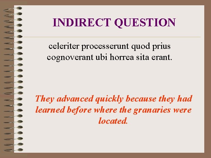 INDIRECT QUESTION celeriter processerunt quod prius cognoverant ubi horrea sita erant. They advanced quickly