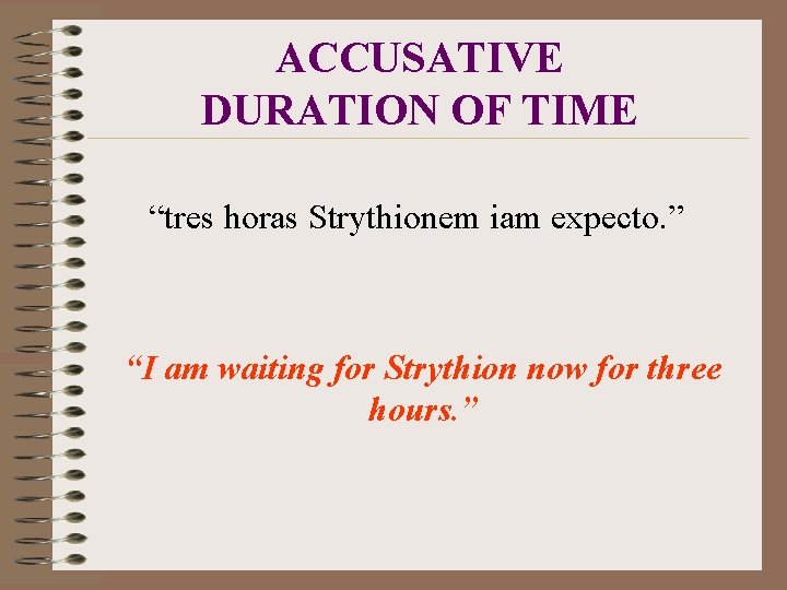 ACCUSATIVE DURATION OF TIME “tres horas Strythionem iam expecto. ” “I am waiting for