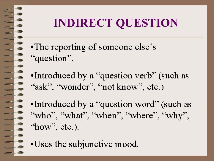 INDIRECT QUESTION • The reporting of someone else’s “question”. • Introduced by a “question